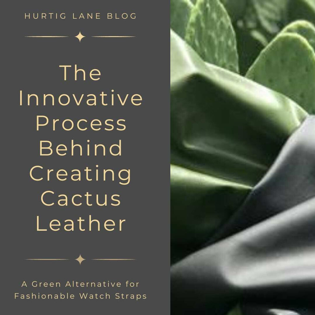 The Innovative Process Behind Creating Cactus Leather: A Green Alternative for Fashionable Watch Straps